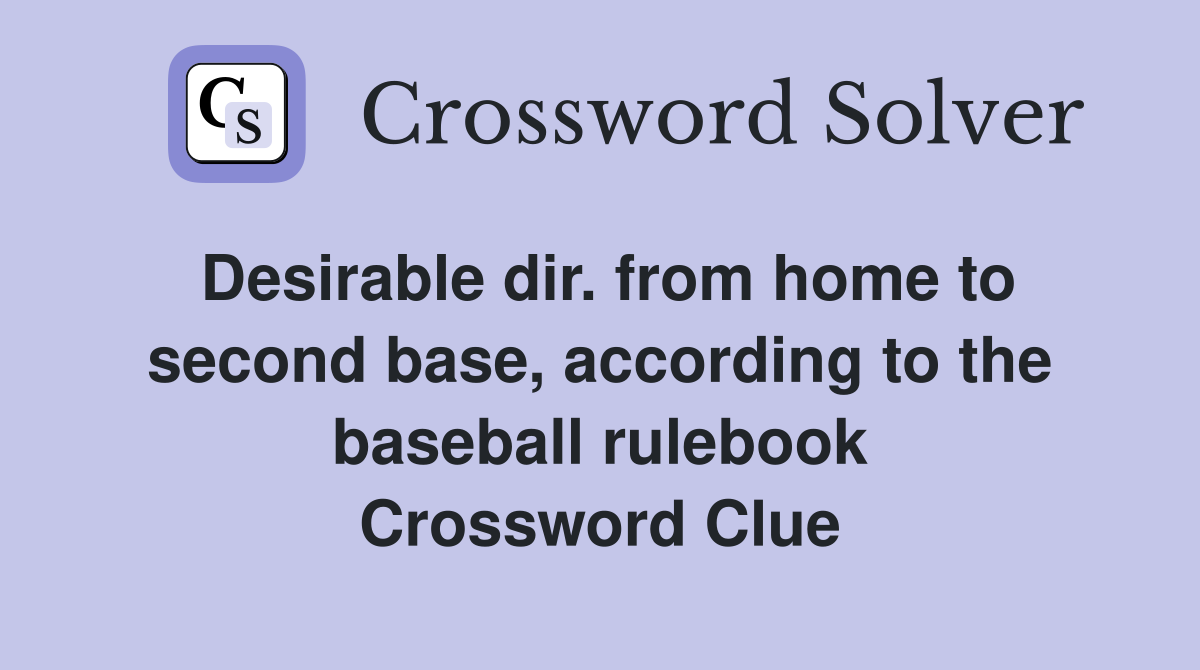 Desirable dir. from home to second base, according to the baseball rulebook Crossword Clue