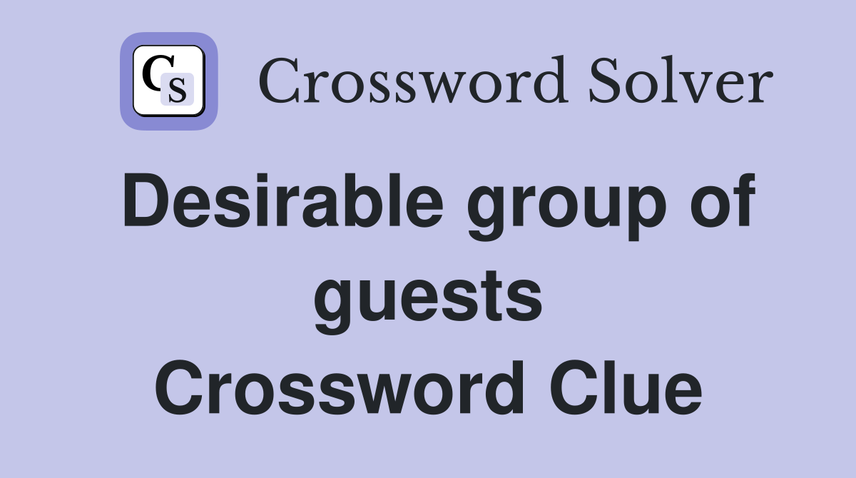 Desirable group of guests Crossword Clue