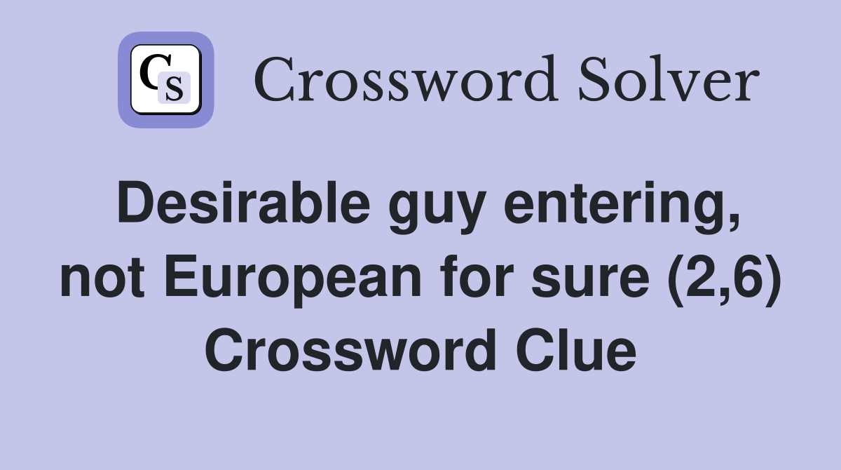 Desirable guy entering, not European for sure (2,6) Crossword Clue