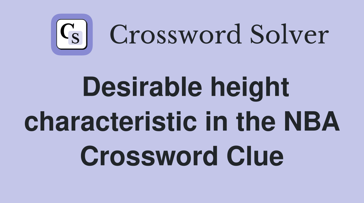 Desirable height characteristic in the NBA Crossword Clue