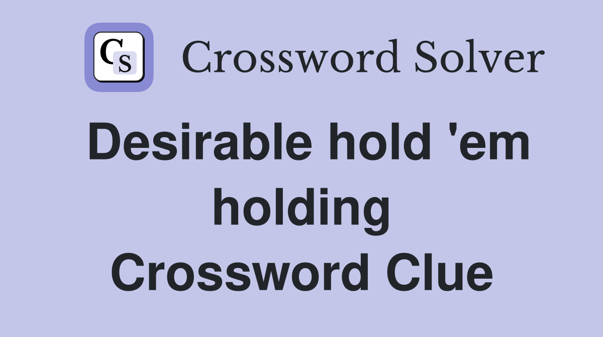 Desirable hold 'em holding Crossword Clue