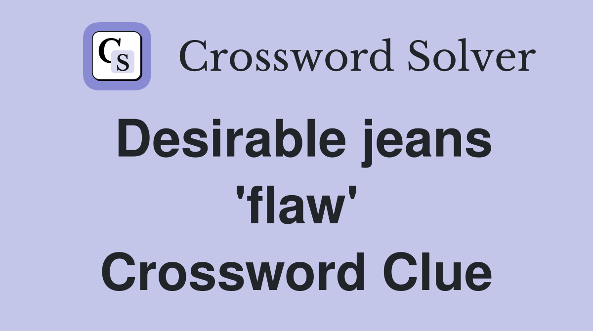 Desirable jeans 'flaw' Crossword Clue