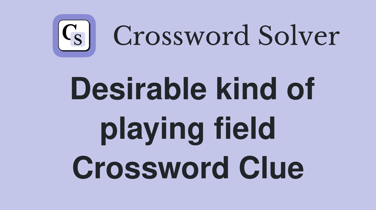 Desirable kind of playing field Crossword Clue