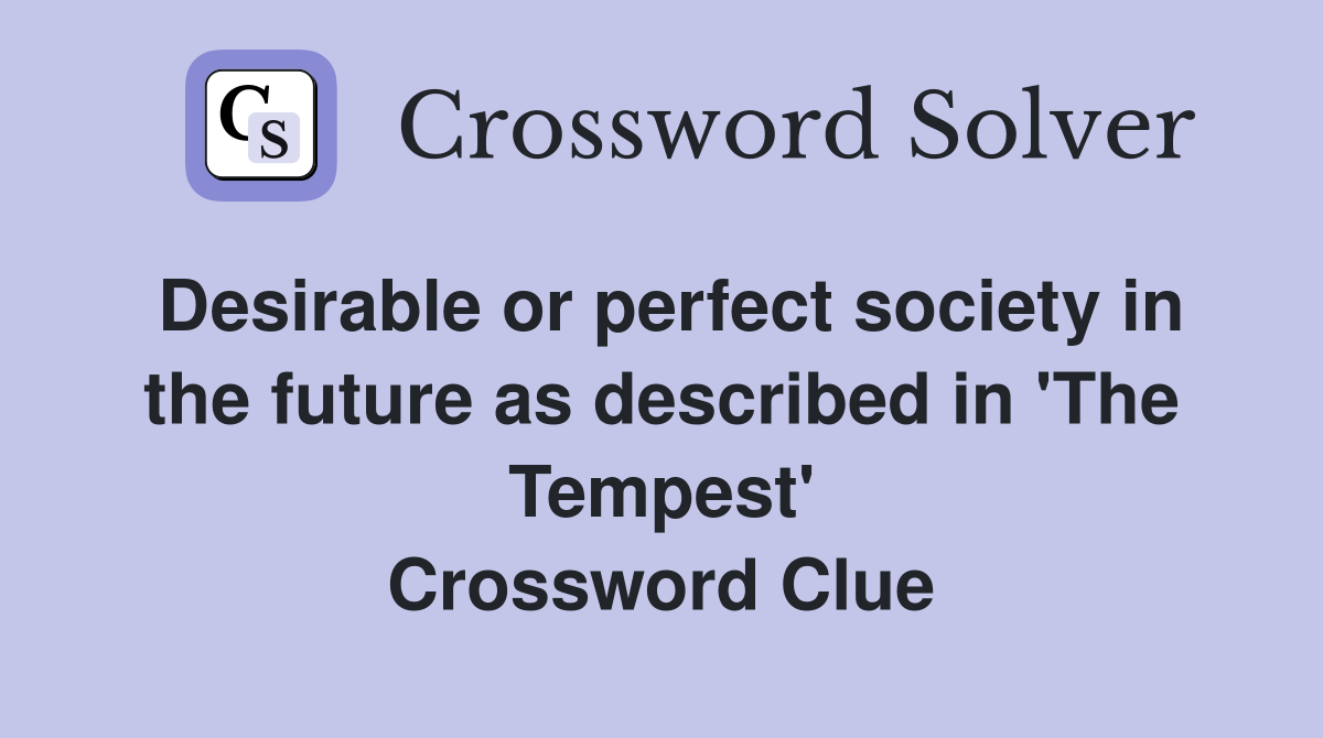 Desirable or perfect society in the future as described in 'The Tempest' Crossword Clue