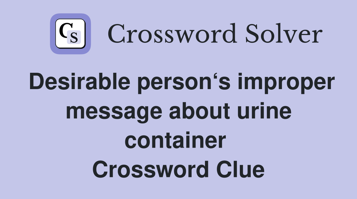 Desirable person‘s improper message about urine container  Crossword Clue