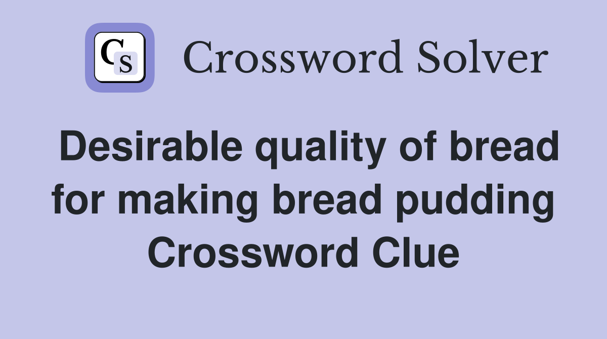 Desirable quality of bread for making bread pudding Crossword Clue