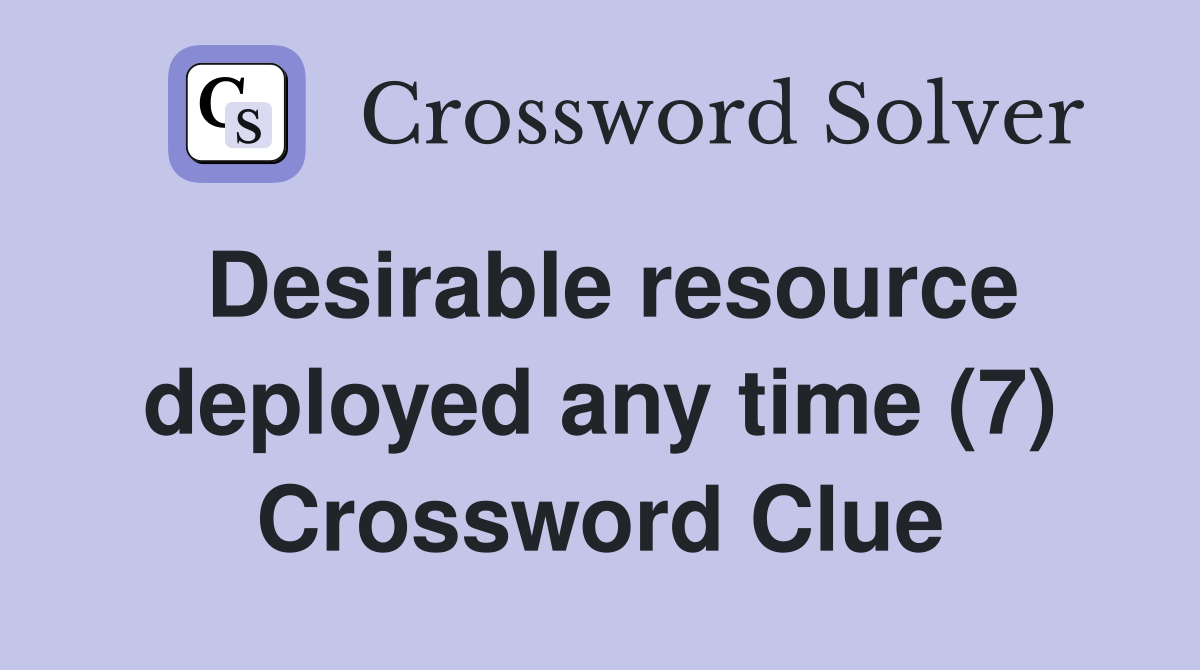 Desirable resource deployed any time (7) Crossword Clue
