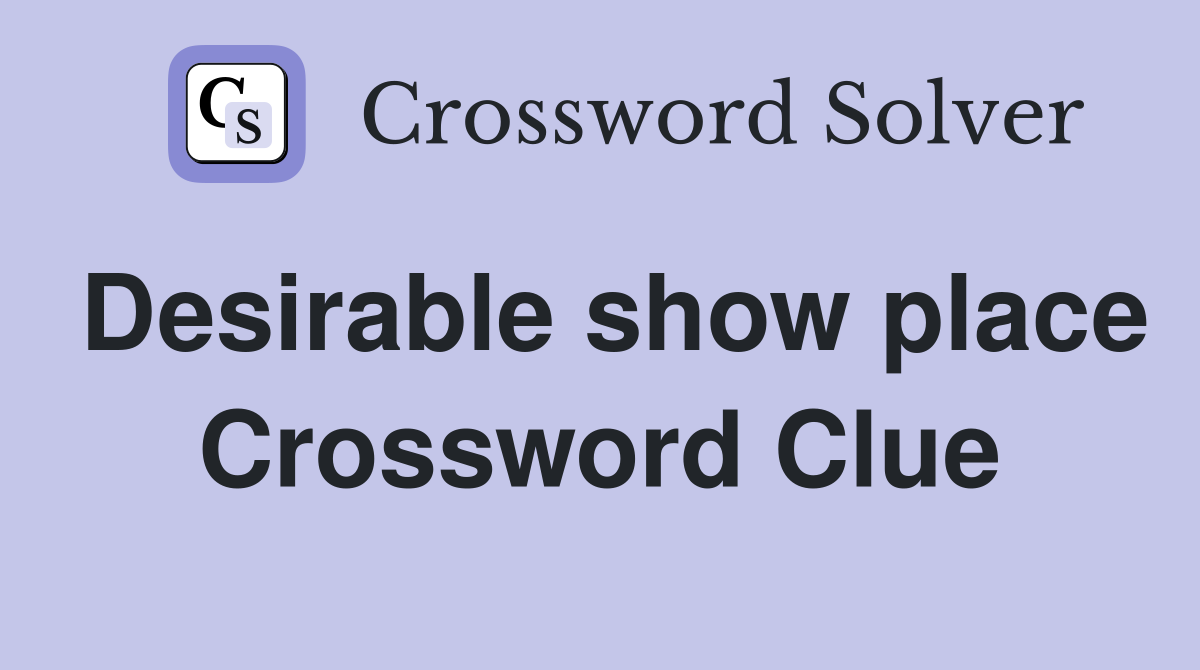 Desirable show place Crossword Clue