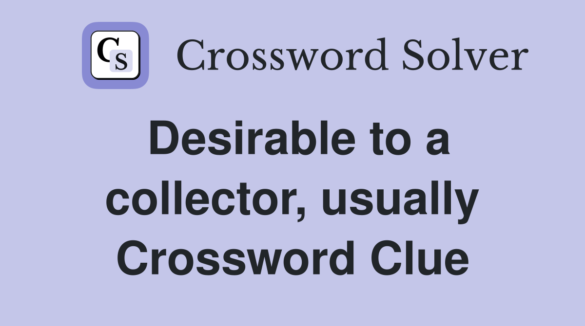 Desirable to a collector, usually Crossword Clue