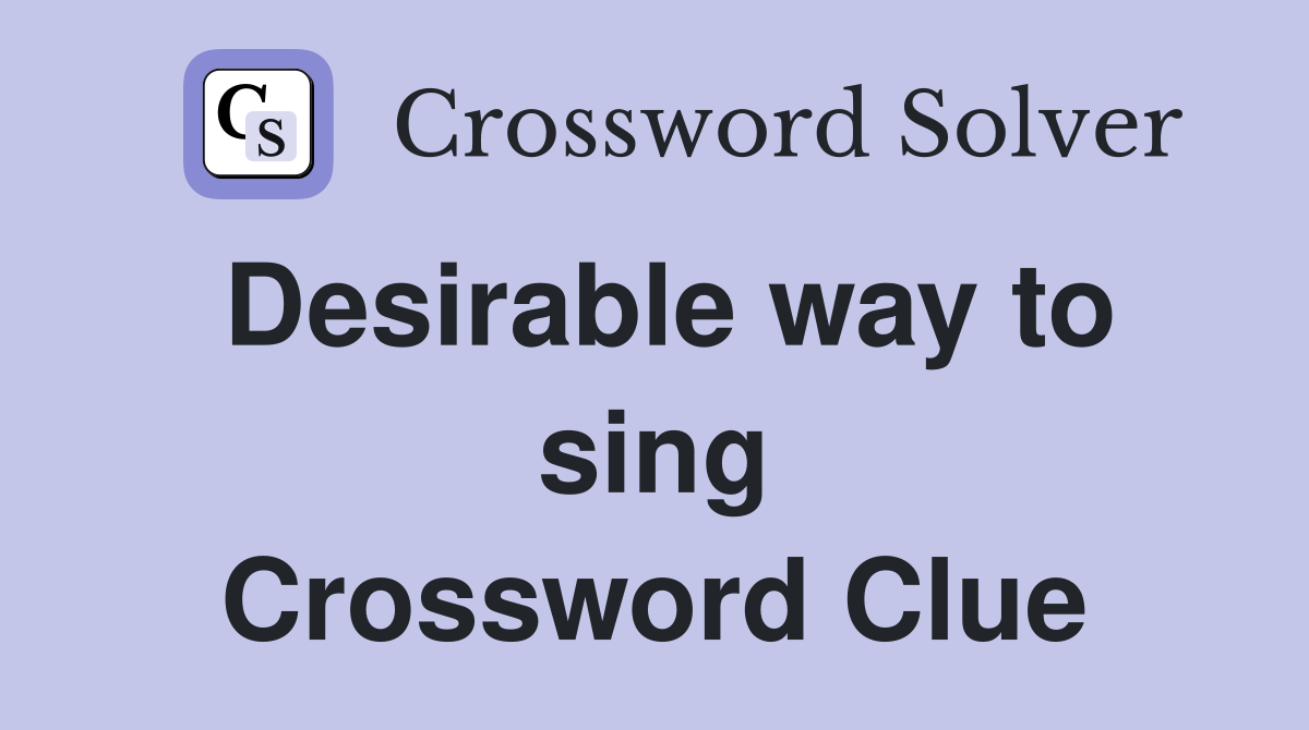 Desirable way to sing Crossword Clue