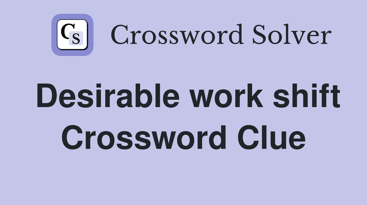 Desirable work shift Crossword Clue