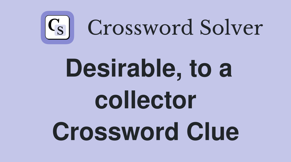 Desirable, to a collector Crossword Clue