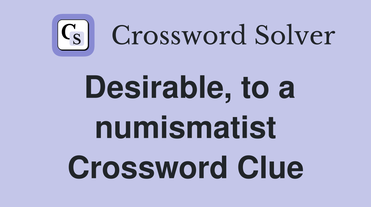 Desirable, to a numismatist Crossword Clue