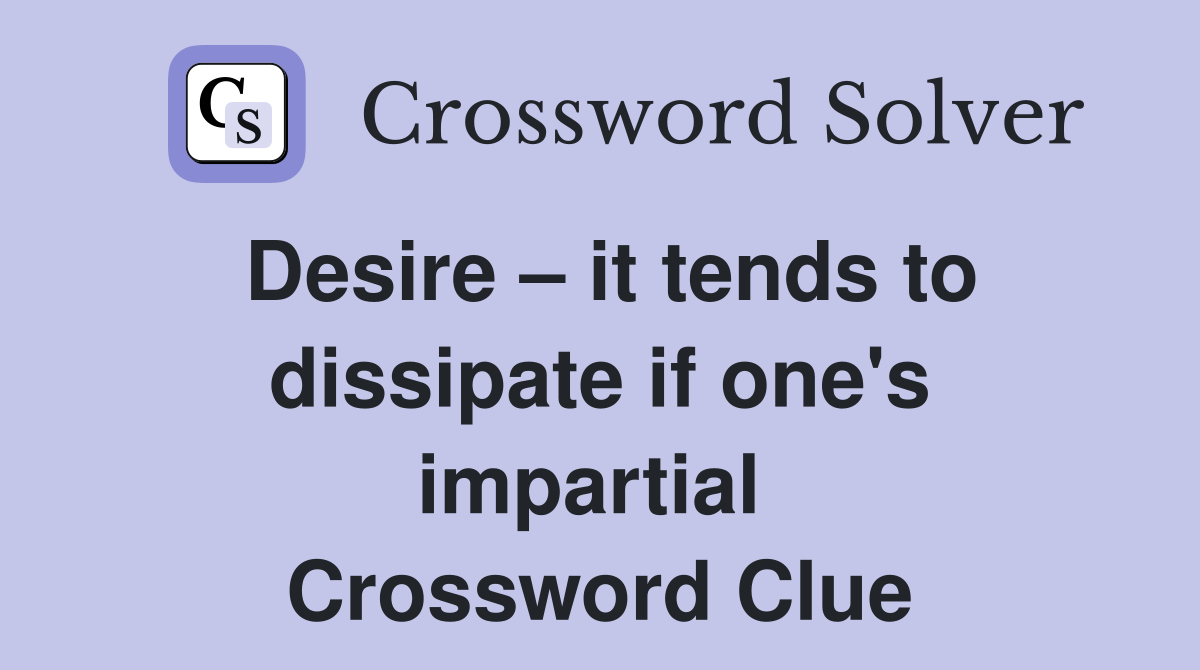 Desire – it tends to dissipate if one's impartial  Crossword Clue