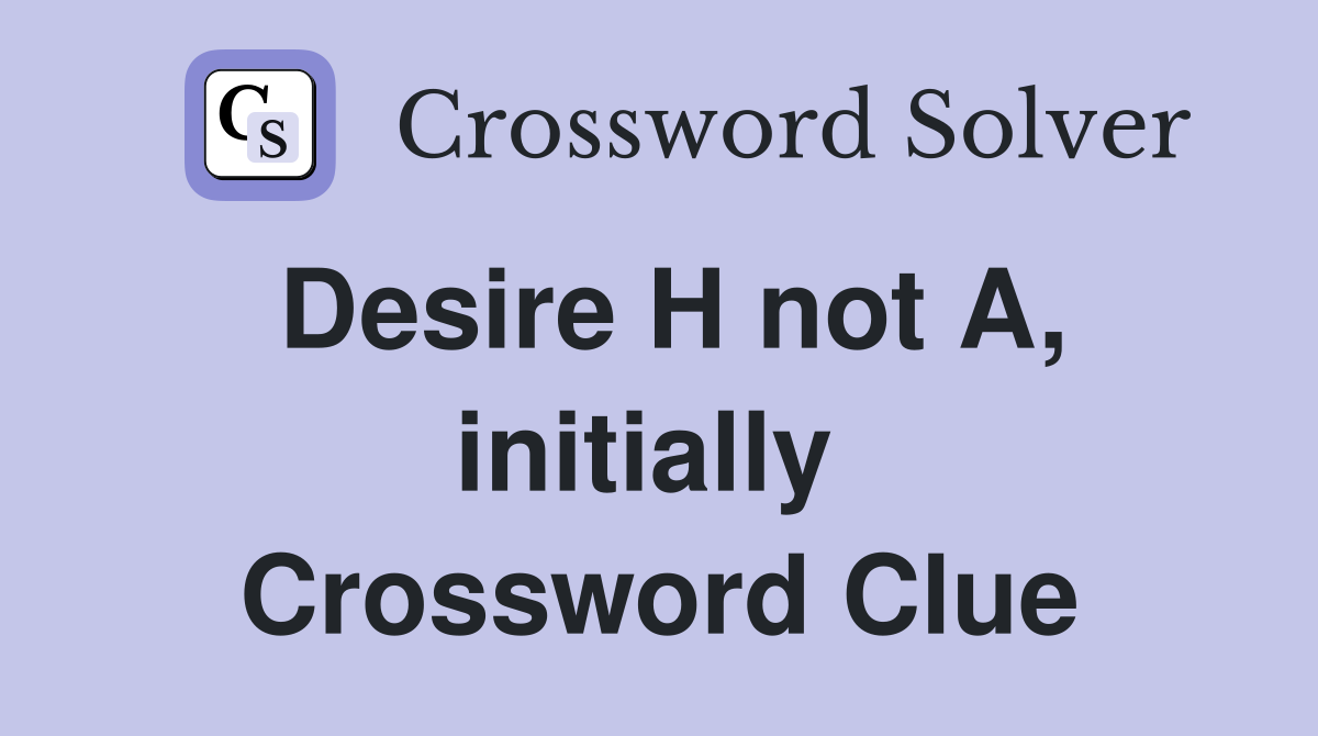 Desire H not A, initially  Crossword Clue