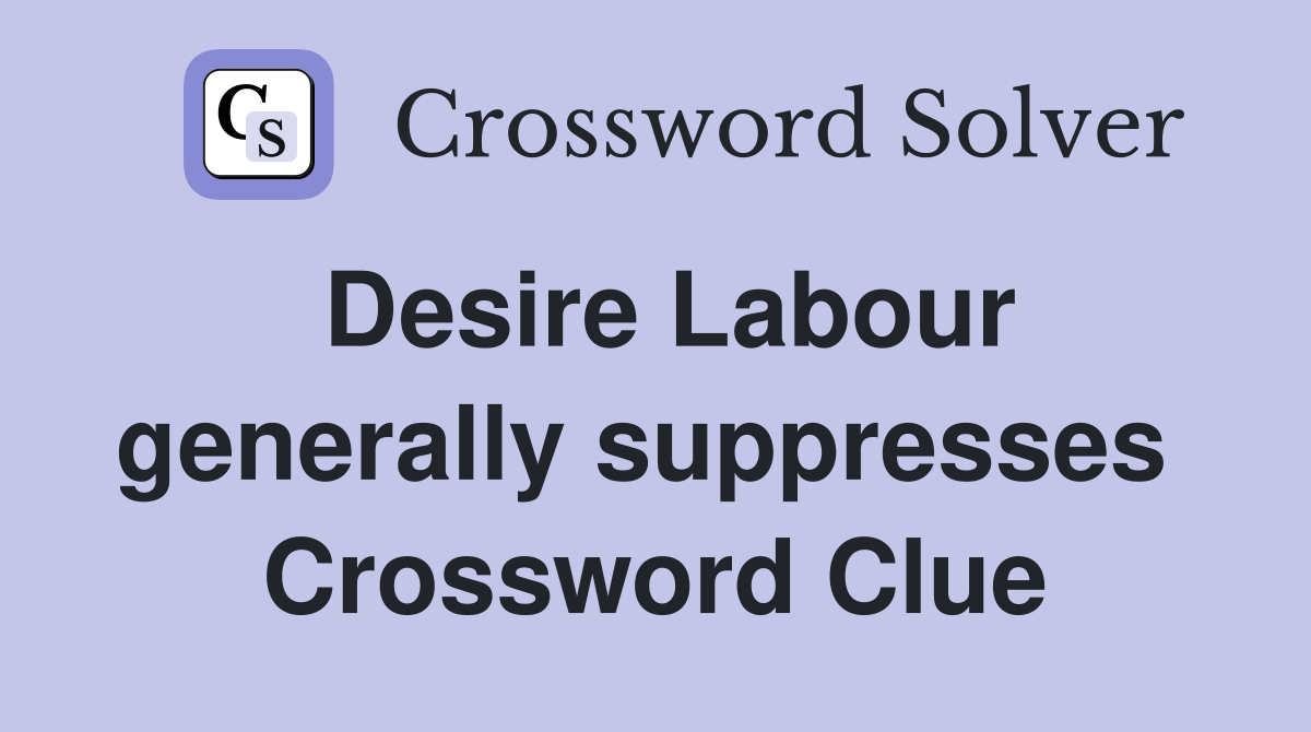 Desire Labour generally suppresses  Crossword Clue