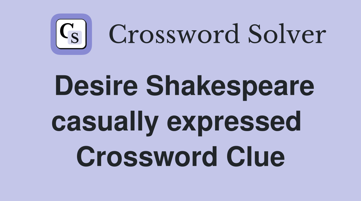Desire Shakespeare casually expressed  Crossword Clue