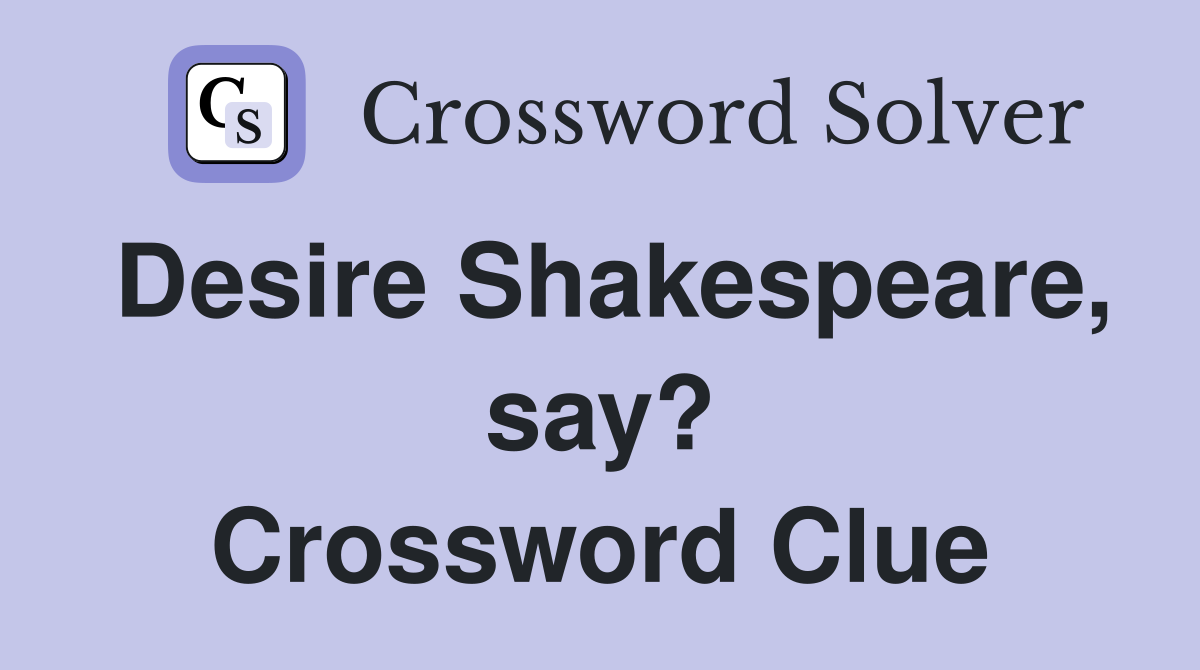 Desire Shakespeare, say? Crossword Clue