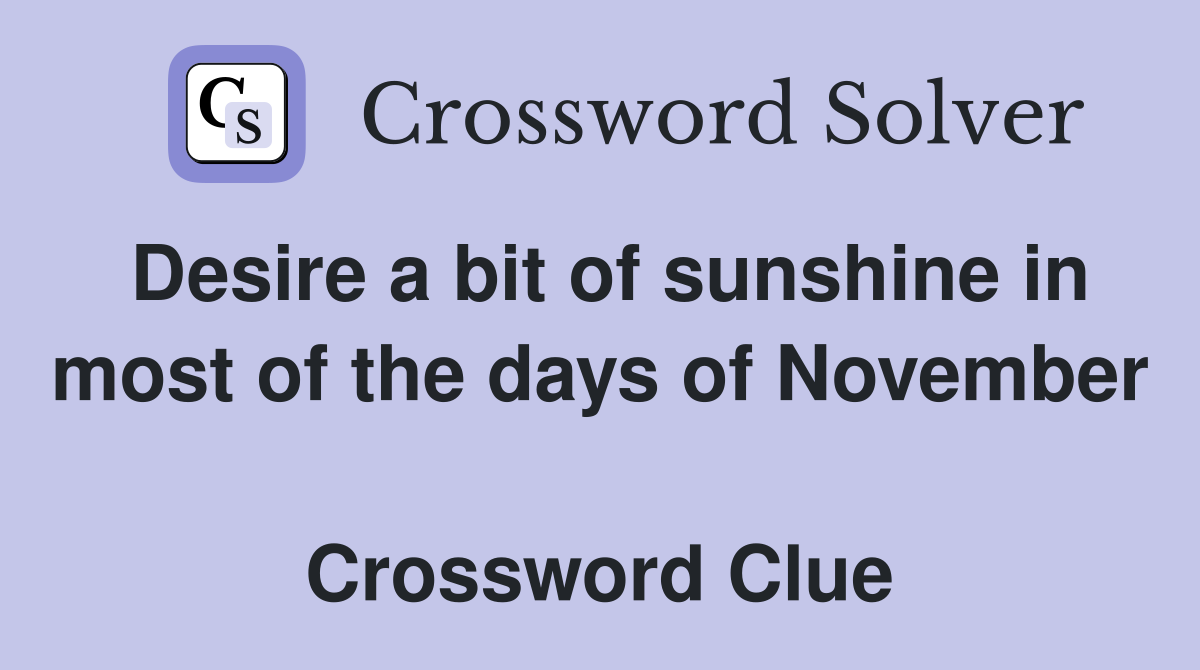 Desire a bit of sunshine in most of the days of November  Crossword Clue