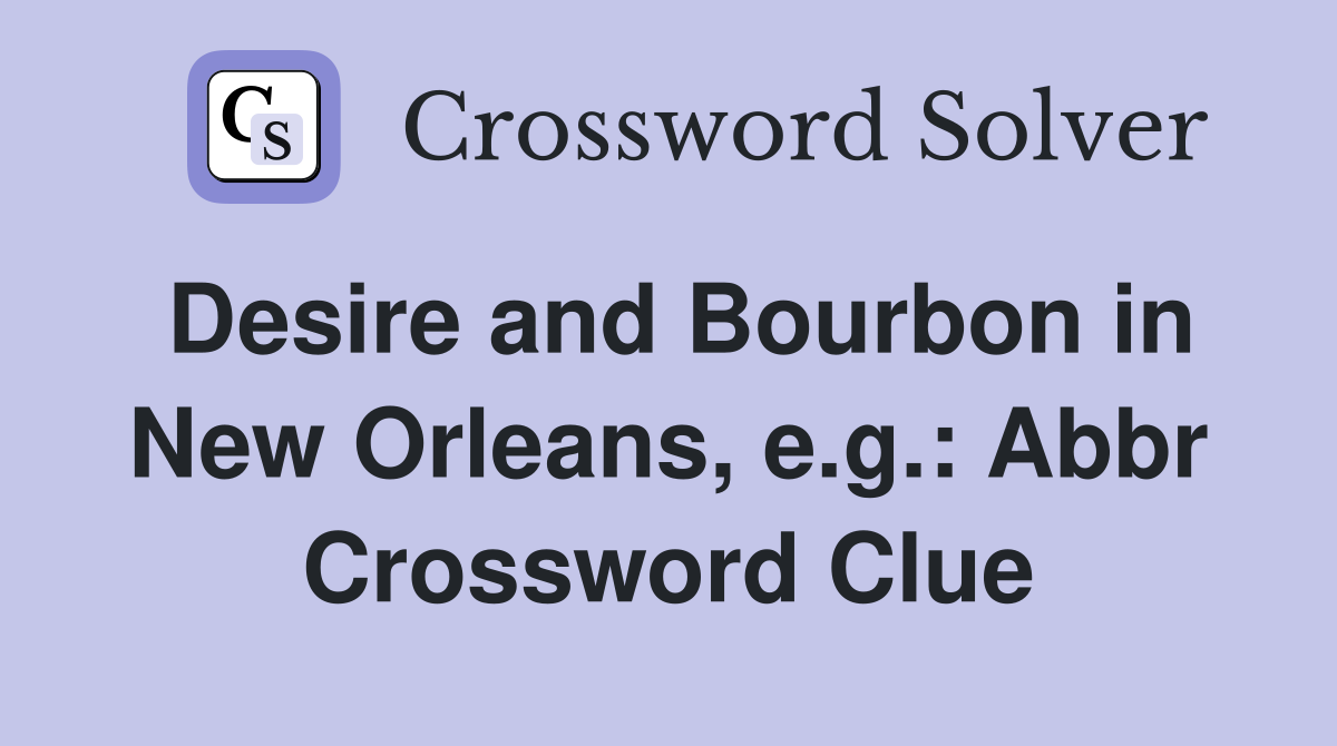 Desire and Bourbon in New Orleans, e.g.: Abbr Crossword Clue