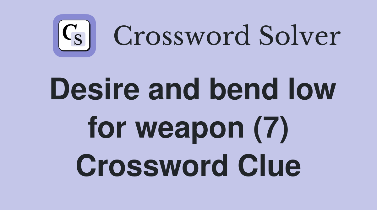 Desire and bend low for weapon (7) Crossword Clue