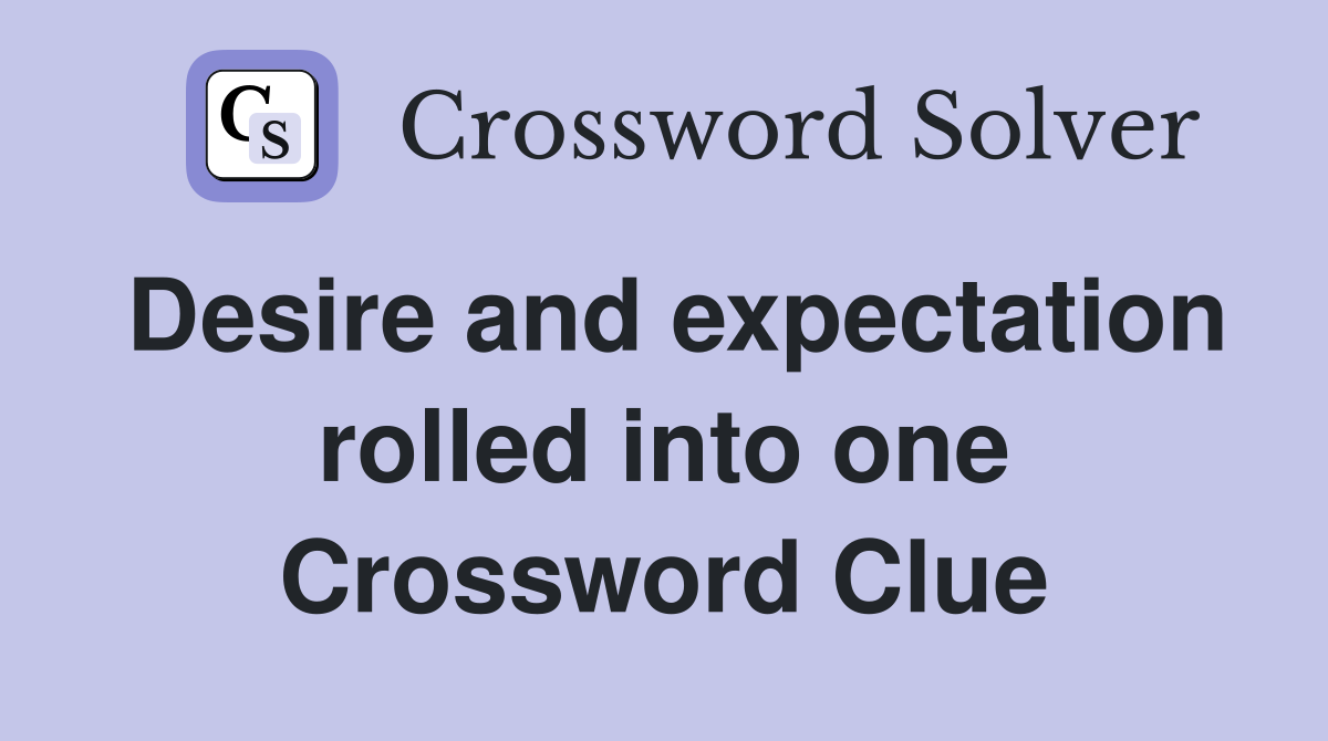 Desire and expectation rolled into one Crossword Clue