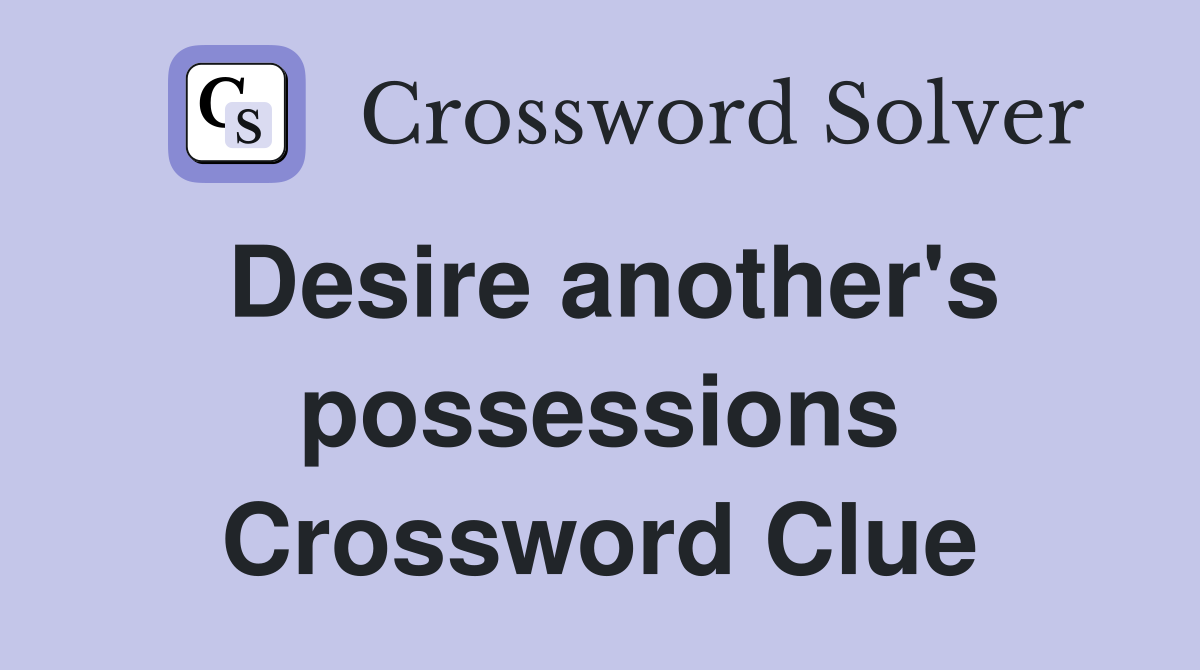 Desire another's possessions Crossword Clue