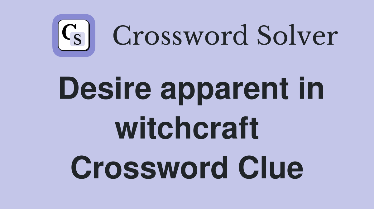 Desire apparent in witchcraft Crossword Clue