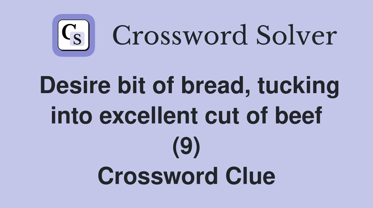 Desire bit of bread, tucking into excellent cut of beef (9) Crossword Clue
