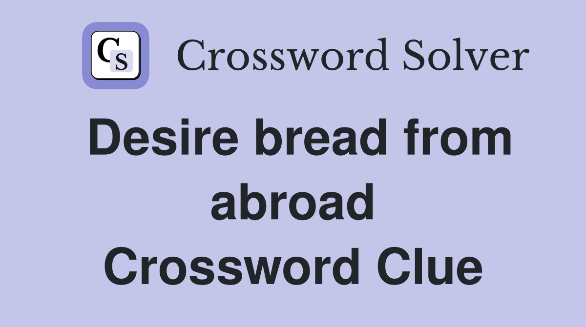 Desire bread from abroad Crossword Clue