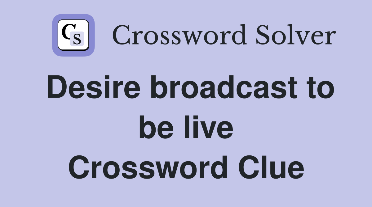 Desire broadcast to be live Crossword Clue