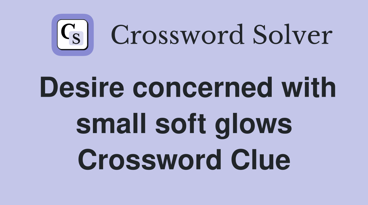 Desire concerned with small soft glows Crossword Clue