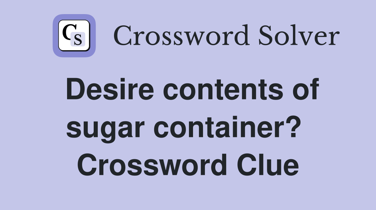 Desire contents of sugar container?  Crossword Clue