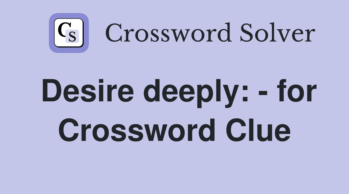 Desire deeply: - for Crossword Clue