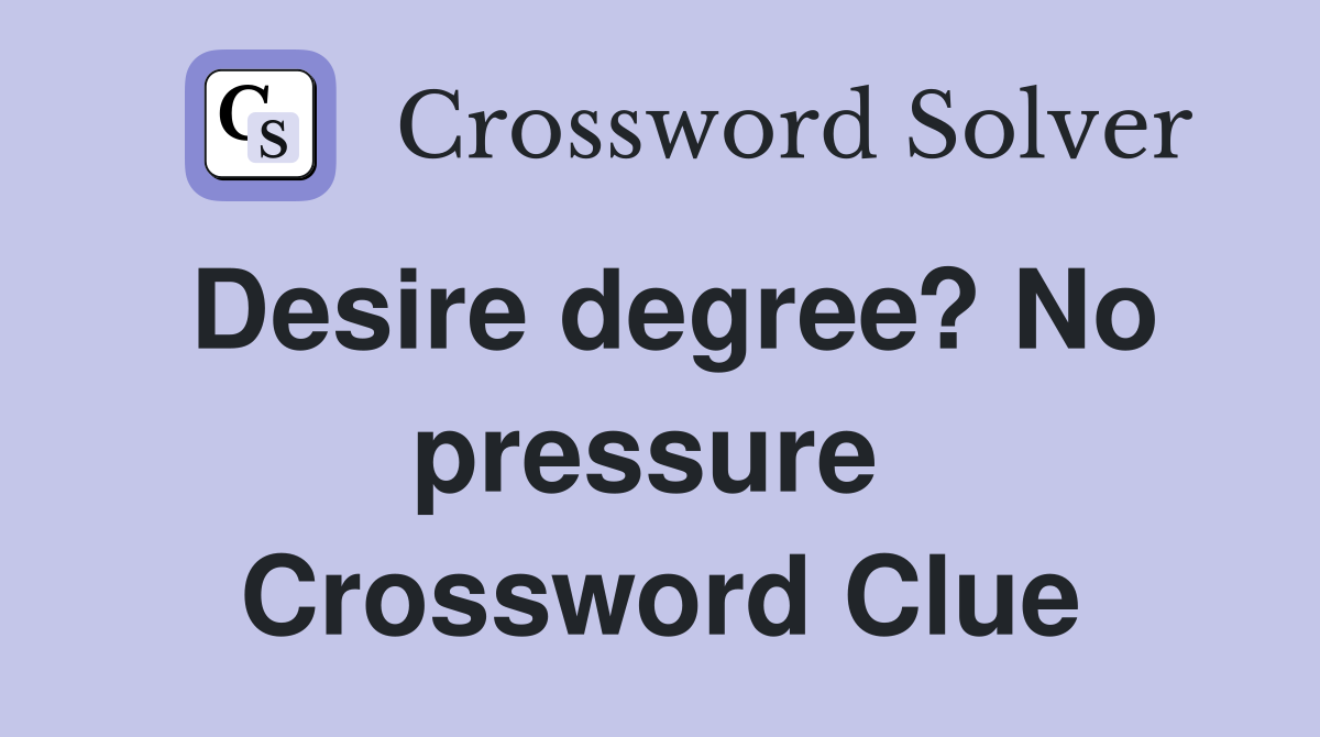 Desire degree? No pressure  Crossword Clue
