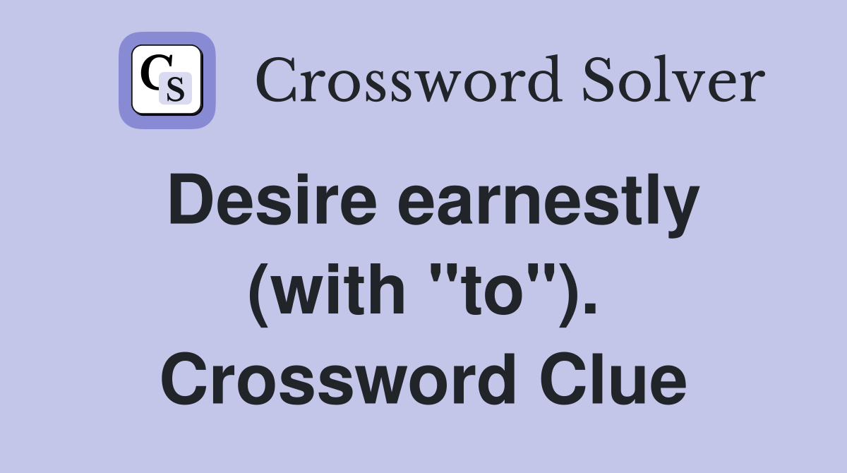 Desire earnestly (with "to"). Crossword Clue