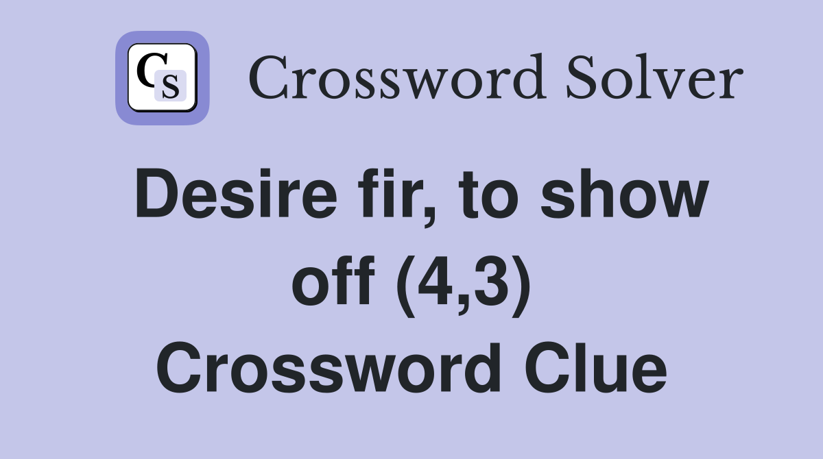 Desire fir, to show off (4,3) Crossword Clue