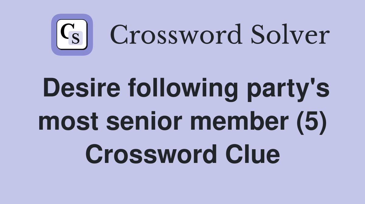 Desire following party's most senior member (5) Crossword Clue