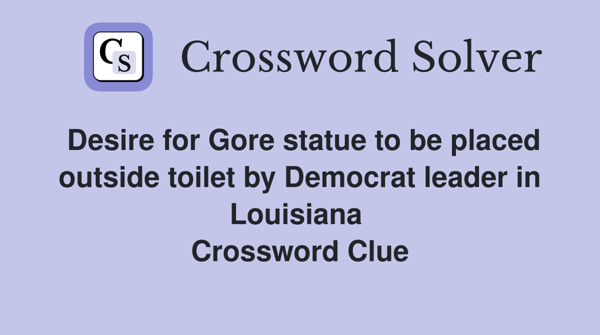 Desire for Gore statue to be placed outside toilet by Democrat leader in Louisiana  Crossword Clue