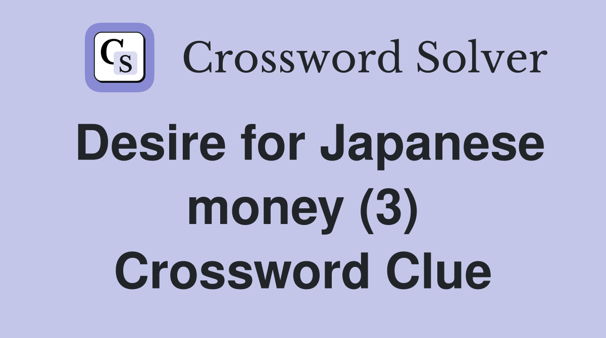 Desire for Japanese money (3) Crossword Clue