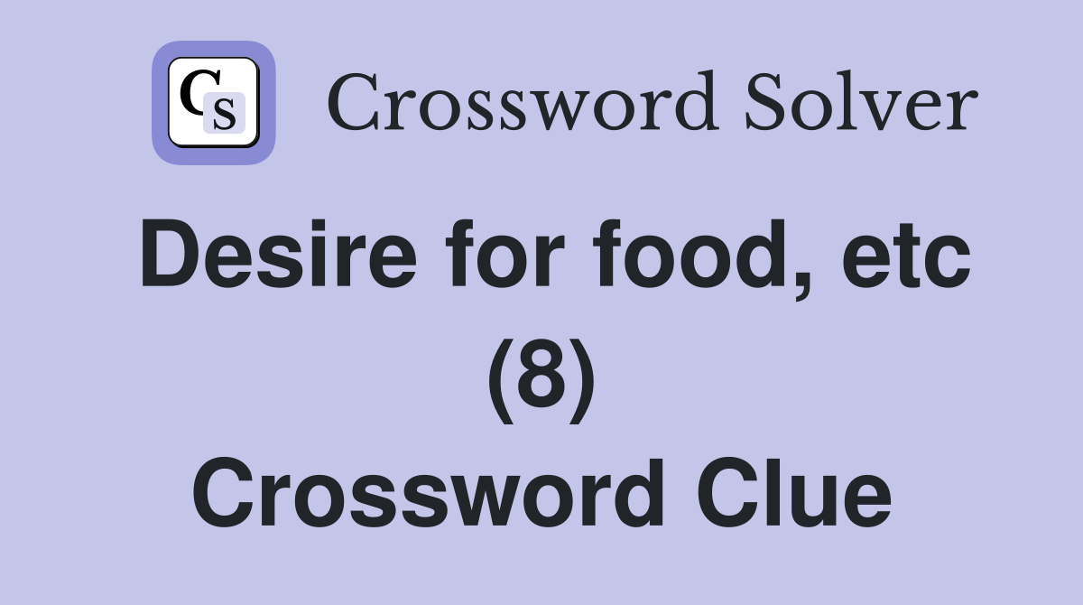 Desire for food, etc (8) Crossword Clue