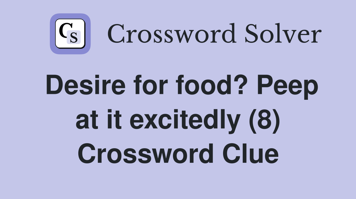 Desire for food? Peep at it excitedly (8) Crossword Clue