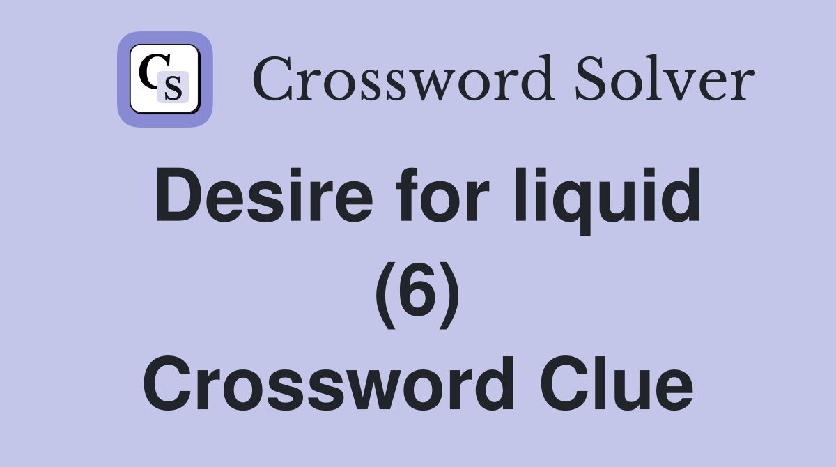 Desire for liquid (6) Crossword Clue