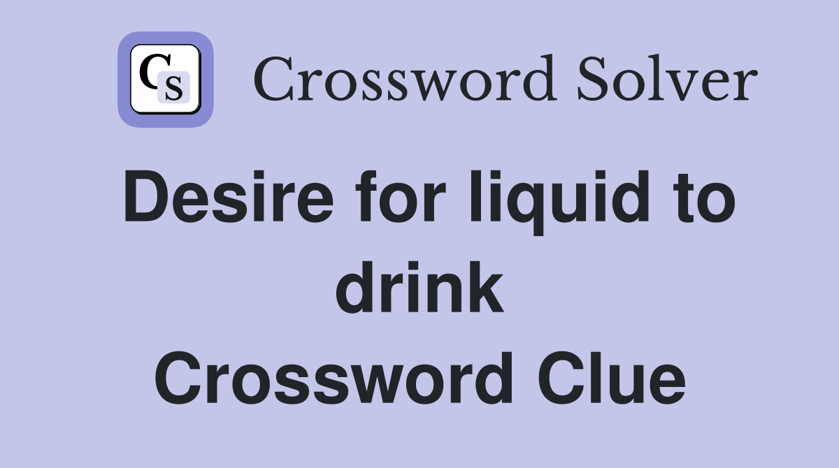 Desire for liquid to drink Crossword Clue