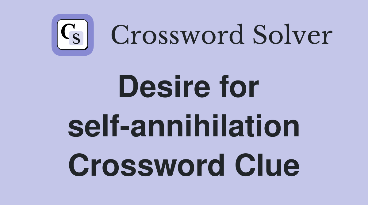 Desire for self-annihilation Crossword Clue