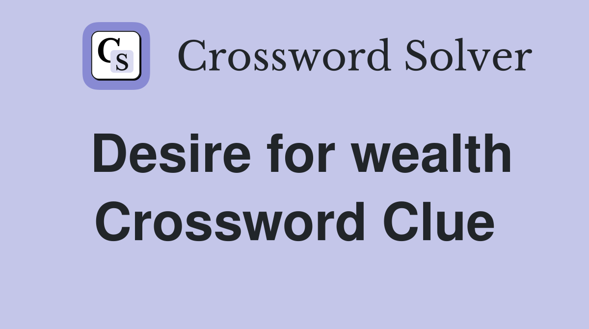 Desire for wealth Crossword Clue