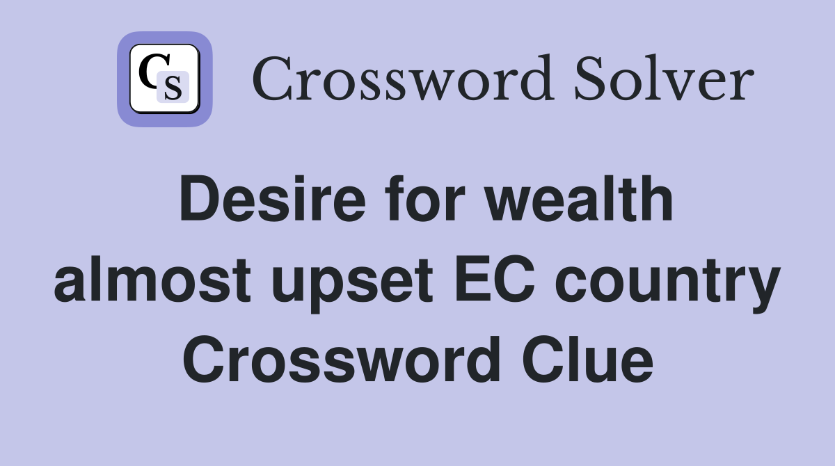 Desire for wealth almost upset EC country Crossword Clue