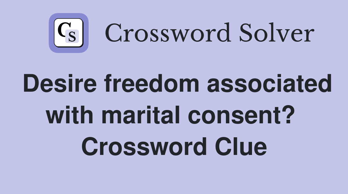 Desire freedom associated with marital consent?  Crossword Clue