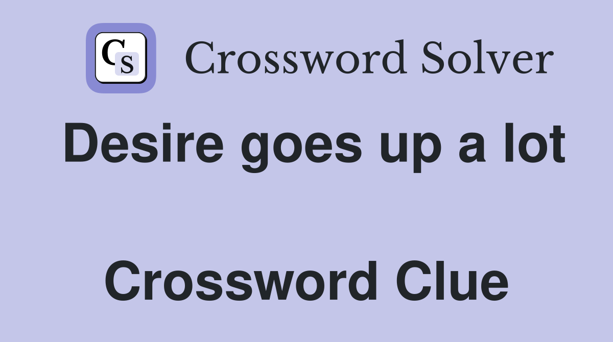 Desire goes up a lot  Crossword Clue
