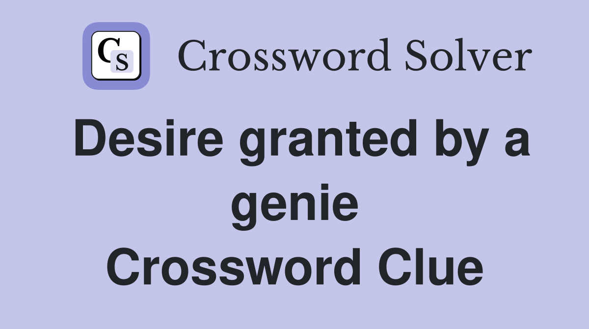 Desire granted by a genie Crossword Clue